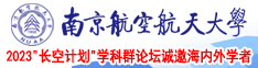 猛操BB南京航空航天大学2023“长空计划”学科群论坛诚邀海内外学者